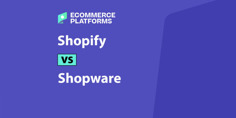 I’ve Tested and Reviewed Shopify vs Shopware