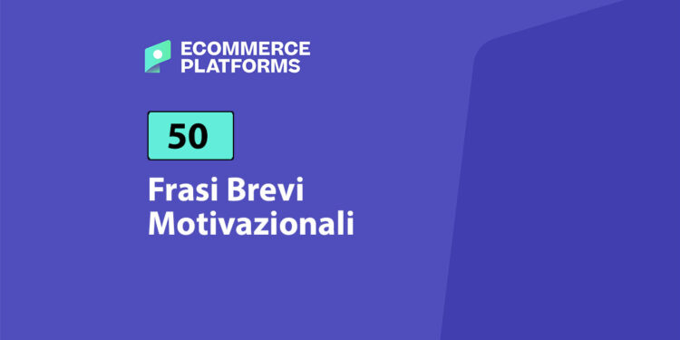 50 Frasi Brevi Motivazionali – Ecommerce Platforms