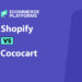 Shopify vs Cococart: Which is Best for Your Business?