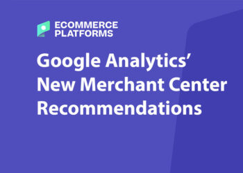 Google Analytics’ New Merchant Center Recommendations: The Key to E-Commerce Growth