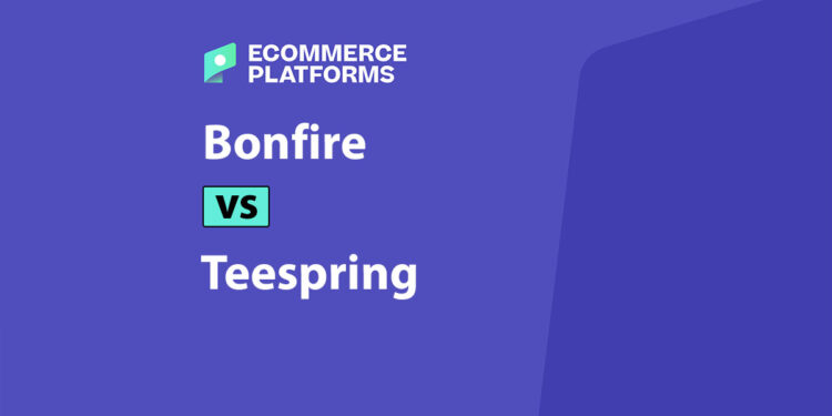 Bonfire vs Teespring: Comparing Top Print-on-Demand Platforms
