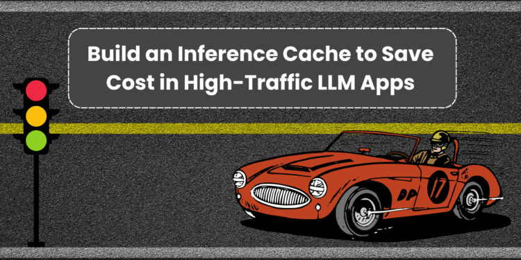 Build an Inference Cache to Save Costs in High-Traffic LLM Apps