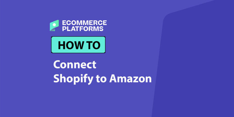 How to Connect Shopify to Amazon: A Step-by-Step Guide for Ecommerce Sellers
