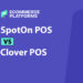 SpotOn POS vs Clover POS: Which One Is Better for Your Business?