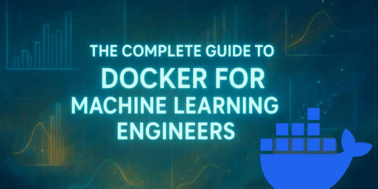 The Complete Guide to Docker for Machine Learning Engineers