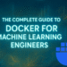 The Complete Guide to Docker for Machine Learning Engineers