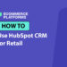 How to Use HubSpot CRM for Retail: The Complete Hands-On Guide