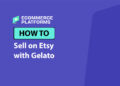 Selling on Etsy with Gelato in 2026: The Beginner’s Guide to Setting Up Your POD Brand
