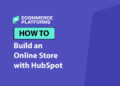 HubSpot CRM for Ecommerce: Building an Online Store That Actually Runs Itself