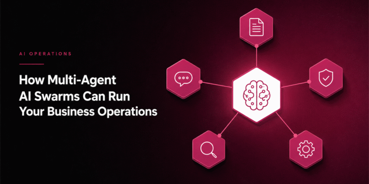 How Multi-Agent AI Swarms Can Run Your Business Operations