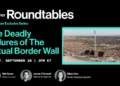 Roundtables: The Deadly Failures of The Virtual Border Wall