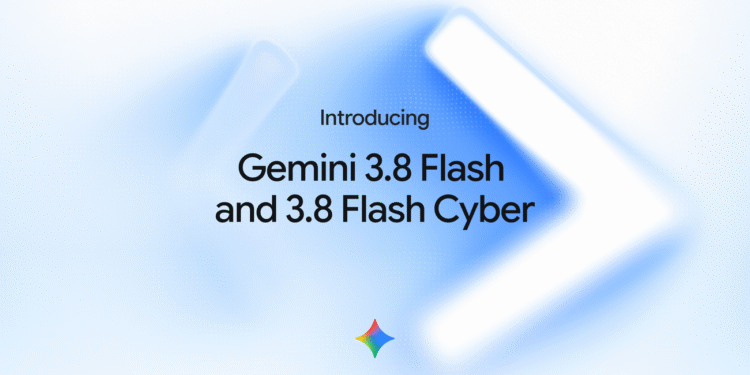 Introducing Gemini 3.8 Flash and 3.8 Flash Cyber