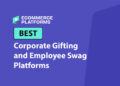 The Best Corporate Gifting and Employee Swag Platforms Worth Using to Reward Your Staff